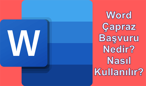 Word Çapraz Başvuru Nedir? Word Çapraz Başvuru Nasıl Kullanılır?